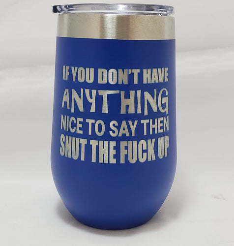 If You Don't Have Anything Nice to Say - Stemless  Wine Tumbler