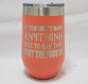 If You Don't Have Anything Nice to Say - Stemless  Wine Tumbler